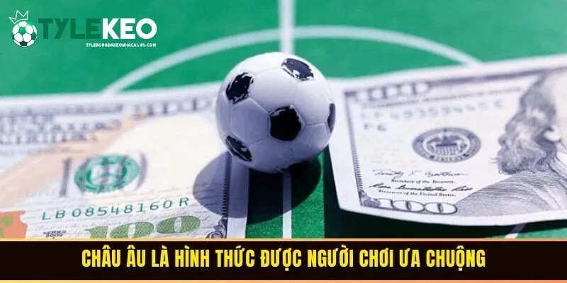 Châu Âu là hình thức được người chơi ưa chuộng