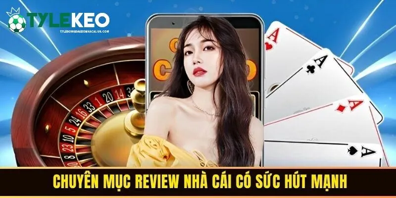 Lợi thế nổi bật giúp chuyên mục Review nhà cái có sức hút mạnh