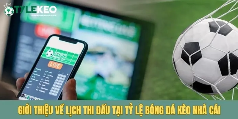 Giới thiệu về lịch thi đấu tại Tỷ Lệ Bóng Đá Kèo Nhà Cái