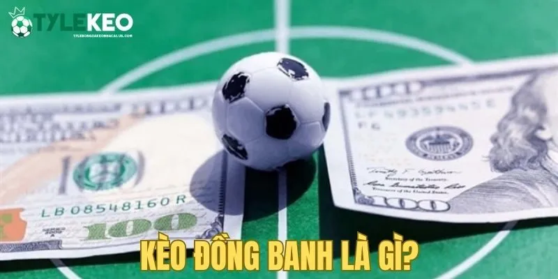 Cái nhìn tổng quan kèo đồng banh