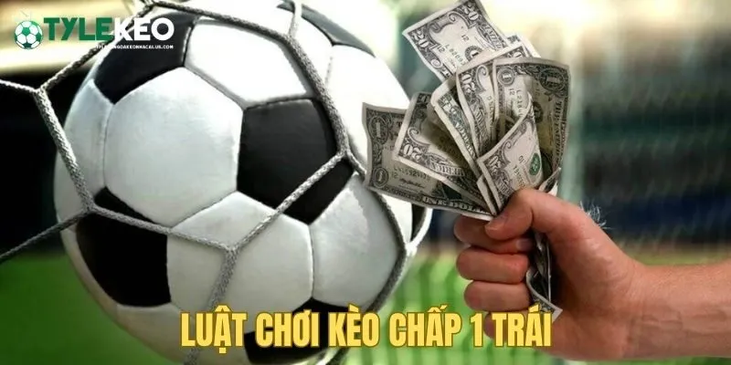 Luật chơi kèo chấp 1 trái được quy định khá đơn giản