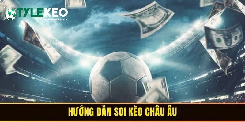 Hướng dẫn soi kèo châu Âu