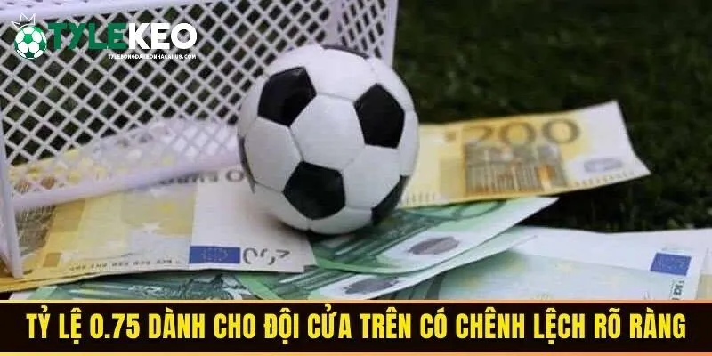 Tỷ lệ 0.75 dành cho đội cửa trên có chênh lệch rõ ràng